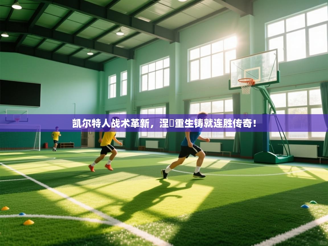 凯尔特人战术革新，涅槃重生铸就连胜传奇！  第1张