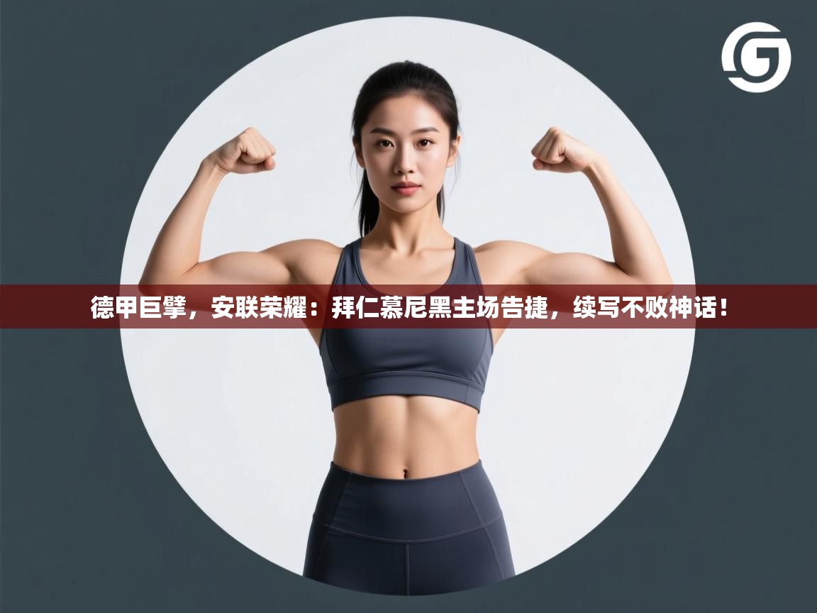 德甲巨擘,安联荣耀:拜仁慕尼黑主场告捷,续写不败神话! 第1张