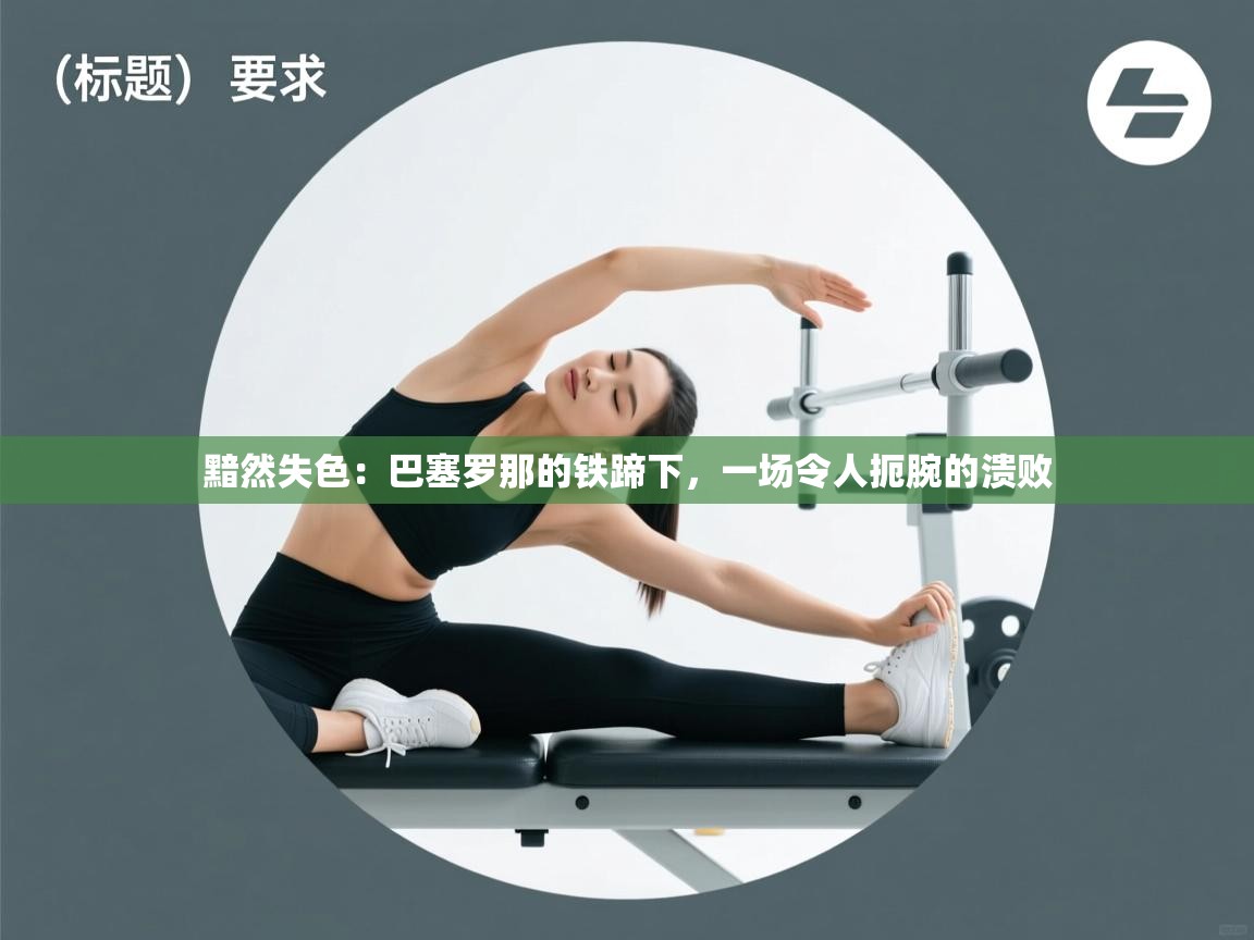 黯然失色：巴塞罗那的铁蹄下，一场令人扼腕的溃败  第2张